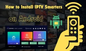 How to Install IPTV Smarters on Android Devices